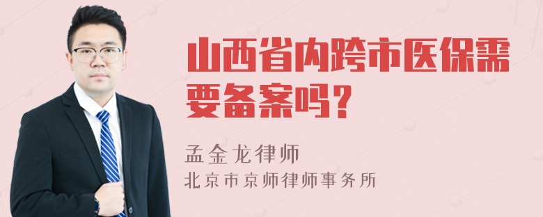 山西省内跨市医保需要备案吗？