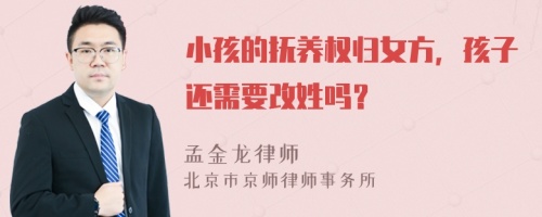 小孩的抚养权归女方，孩子还需要改姓吗？