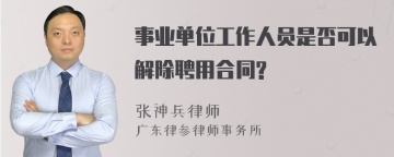 事业单位工作人员是否可以解除聘用合同?