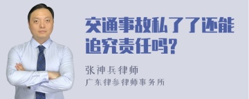 交通事故私了了还能追究责任吗?