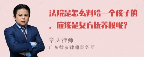 法院是怎么判给一个孩子的，应该是女方抚养权呢？