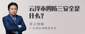 云浮市四防三安全是什么？