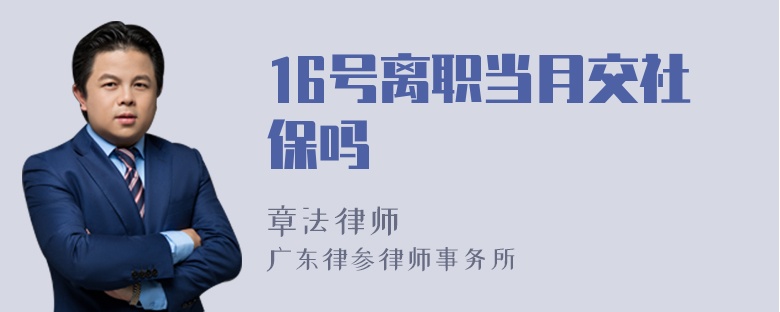 16号离职当月交社保吗