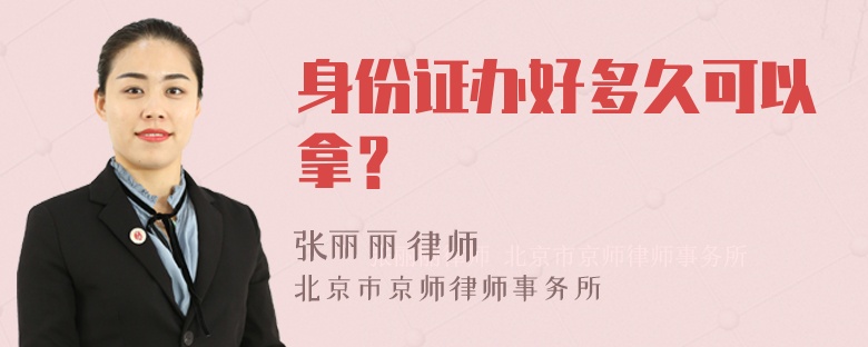 身份证办好多久可以拿？