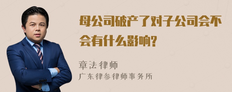 母公司破产了对子公司会不会有什么影响?