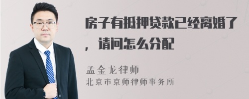 房子有抵押贷款已经离婚了，请问怎么分配