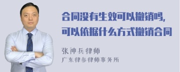 合同没有生效可以撤销吗，可以依据什么方式撤销合同