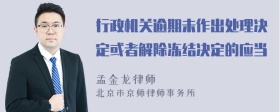 行政机关逾期未作出处理决定或者解除冻结决定的应当