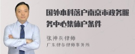 国外本科落户南京市政务服务中心集体户条件