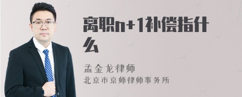 离职n+1补偿指什么