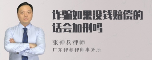 诈骗如果没钱赔偿的话会加刑吗