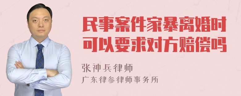 民事案件家暴离婚时可以要求对方赔偿吗