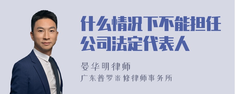 什么情况下不能担任公司法定代表人