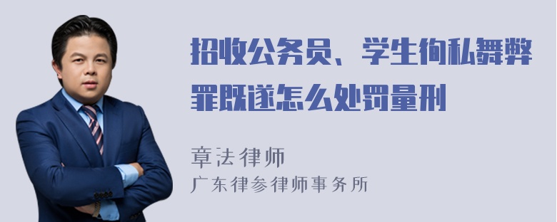 招收公务员、学生徇私舞弊罪既遂怎么处罚量刑