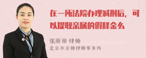 在一所法院办理减刑后，可以提取亲属的假释金么