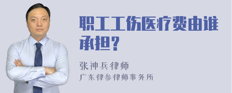 职工工伤医疗费由谁承担？