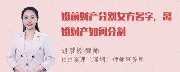 婚前财产分割女方名字，离婚财产如何分割