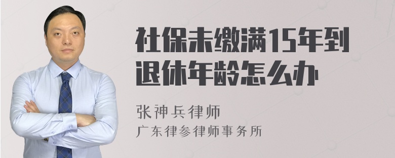 社保未缴满15年到退休年龄怎么办