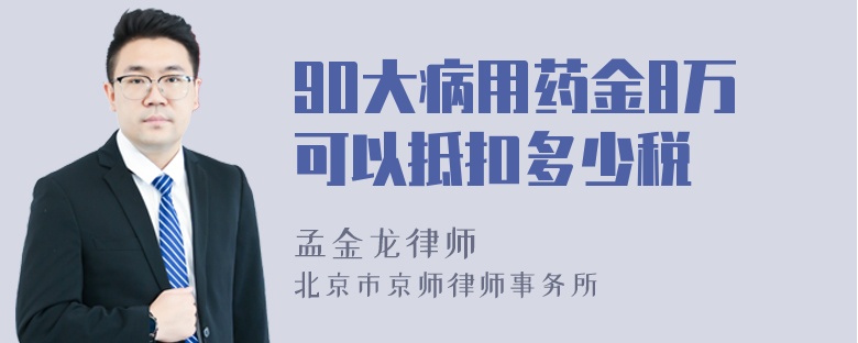 90大病用药金8万可以抵扣多少税