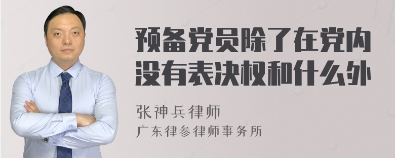 预备党员除了在党内没有表决权和什么外