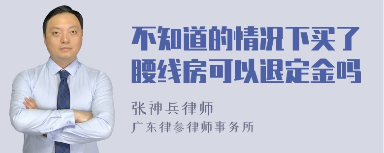 不知道的情况下买了腰线房可以退定金吗