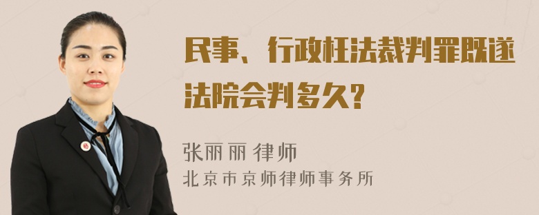 民事、行政枉法裁判罪既遂法院会判多久?