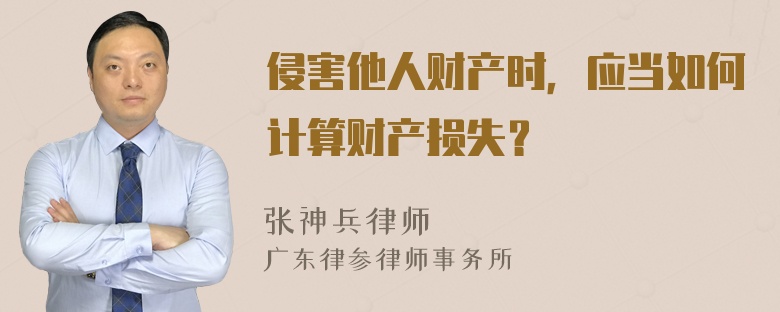 侵害他人财产时，应当如何计算财产损失？