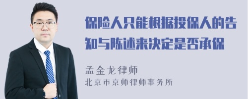 保险人只能根据投保人的告知与陈述来决定是否承保