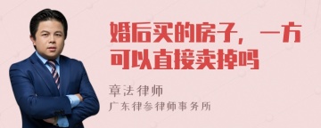 婚后买的房子，一方可以直接卖掉吗