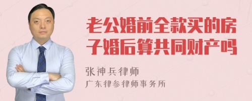 老公婚前全款买的房子婚后算共同财产吗