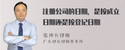 注册公司的日期，是按成立日期还是按登记日期