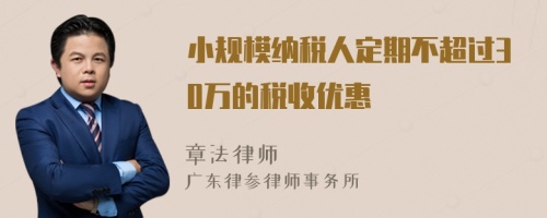 小规模纳税人定期不超过30万的税收优惠