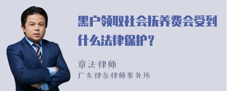 黑户领取社会抚养费会受到什么法律保护？