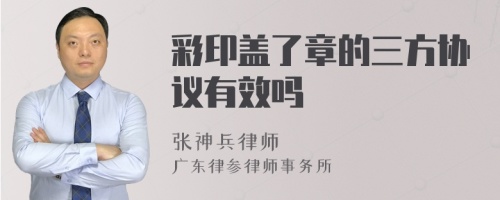 彩印盖了章的三方协议有效吗