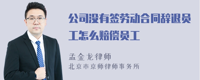 公司没有签劳动合同辞退员工怎么赔偿员工