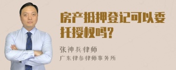 房产抵押登记可以委托授权吗?