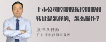 上市公司控股股东控股股权转让是怎样的，怎么操作？