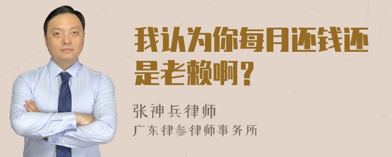 我认为你每月还钱还是老赖啊？