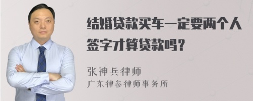 结婚贷款买车一定要两个人签字才算贷款吗？