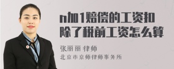 n加1赔偿的工资扣除了税前工资怎么算