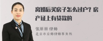 离婚后买房子怎么过户？房产证上有贷款的