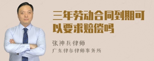 三年劳动合同到期可以要求赔偿吗