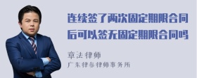 连续签了两次固定期限合同后可以签无固定期限合同吗