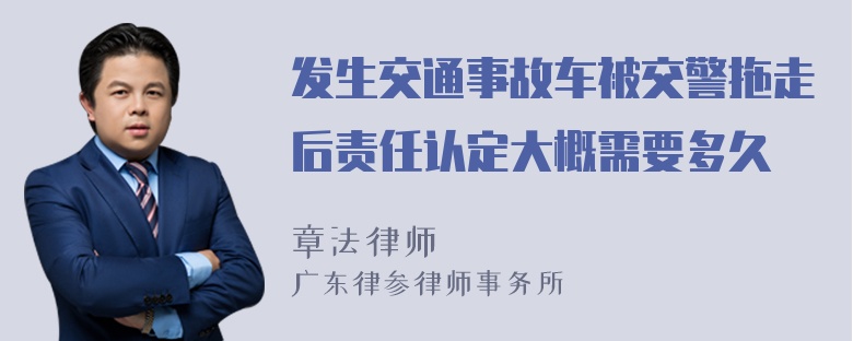 发生交通事故车被交警拖走后责任认定大概需要多久