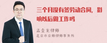 三个月没有签劳动合同，影响以后做工作吗