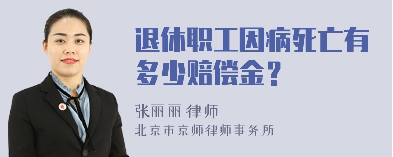 退休职工因病死亡有多少赔偿金？