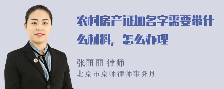 农村房产证加名字需要带什么材料，怎么办理