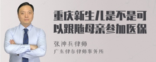 重庆新生儿是不是可以跟随母亲参加医保