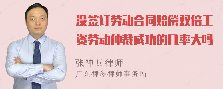 没签订劳动合同赔偿双倍工资劳动仲裁成功的几率大吗