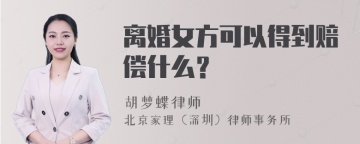 离婚女方可以得到赔偿什么？